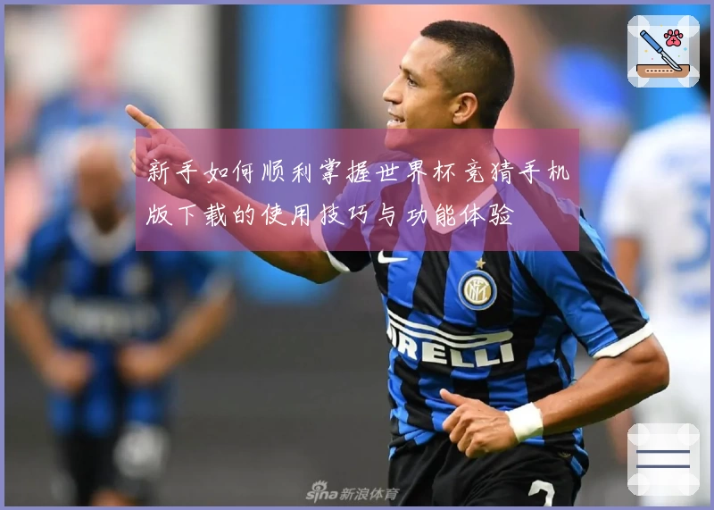 新手如何顺利掌握世界杯竞猜手机版下载的使用技巧与功能体验